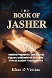 THE BOOK OF JASHER: Timeline Prophecies, Lost Biblical Figures, and Restored Accounts from an Ancient Hebrew Record