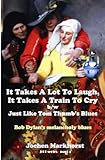 It Takes A Lot To Laugh, It Takes A Train To Cry b/w Just Like Tom Thumb’s Blues: Bob Dylan’s melancholy blues (The Songs Of Bob Dylan) - Jochen Markhorst 