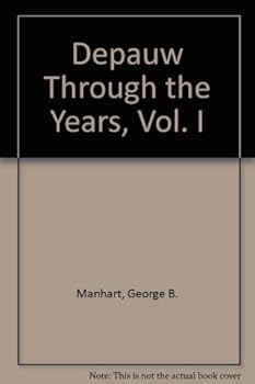 Depauw Through the Years: Vol I Only: Indiana Asbury University, 1837-1884, Depauw University 1884-1919