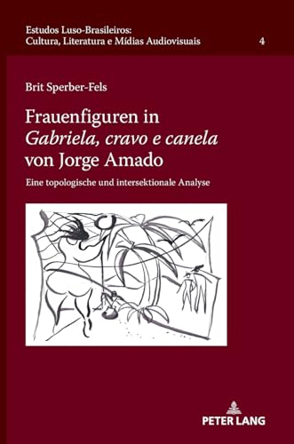 Frauenfiguren in Gabriela, cravo e canela von Jorge Amado: Eine topologische und intersektionale Analyse (Estudos Luso-Brasileiros: Cultura, Literatura e Mídias Audiovisuais, Band 6)