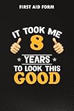  First Aid Form :8th Birthday Gift, Took Me 8 Years - 8 Years Old: Gifts for Boyfriend:Form to record details for patients, injured or Accident In ... ... that have a legal or first aid requ