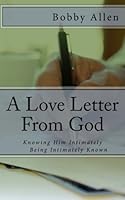 A Love Letter From God: Knowing Him Intimately, Being Intimately Known 1507864388 Book Cover