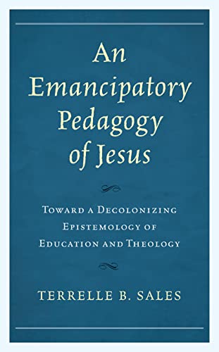 An Emancipatory Pedagogy of Jesus: Toward a Decolonizing Epistemology of Education and Theology