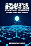 Software defined networking (SDN): FOUNDATION AND FUNDAMENTALS : Complete Guide to Software Defined Networking, OpenFlow Protocol & Practical Labs: Volume 1  Understanding the Basics