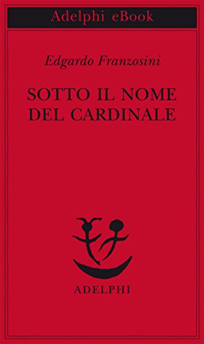 Sotto il nome del Cardinale (Piccola biblioteca Adelphi Vol. 643) Sotto il nome del Cardinale (Piccola biblioteca Adelphi Vol. 643)