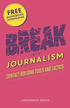 Paperback Break into Journalism: Contact-Building Tools and Tactics Book