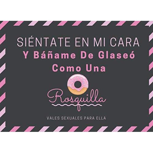 Siéntate En Mi Cara Y Báñame De Glaseó Como Una Rosquilla Vales Sexuales Para Ella: Talonario Sexual Picantes - Cheques Sexuales, Calientes Y Vales ... , San Valentin, Aniversario O Navidad