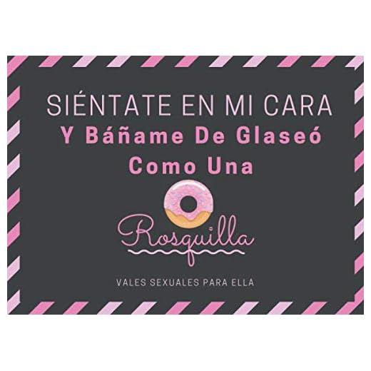 Siéntate En Mi Cara Y Báñame De Glaseó Como Una Rosquilla Vales Sexuales Para Ella: Talonario Sexual Picantes - Cheques Sexuales, Calientes Y Vales ... , San Valentin, Aniversario O Navidad