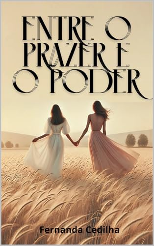 Entre o Prazer e o Poder: Romance Lésbico de Sedução e Confiança: A Jornada de Duas Mulheres em Busca do Amo - O Amor sem Limites: Romance Lésbico de Desafios, Poder e Paixão