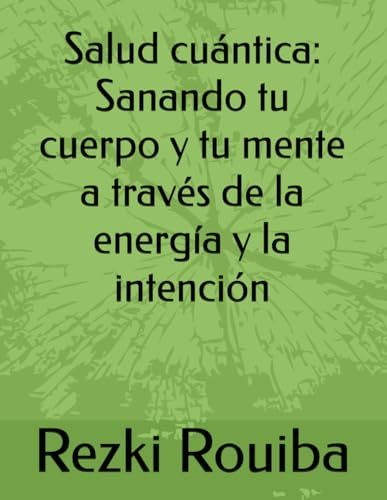 Salud cuantica: Sanando tu cuerpo y tu mente a traves de la energia y la intencion (El Camino Cuantico: Viviendo Mas Alla de los