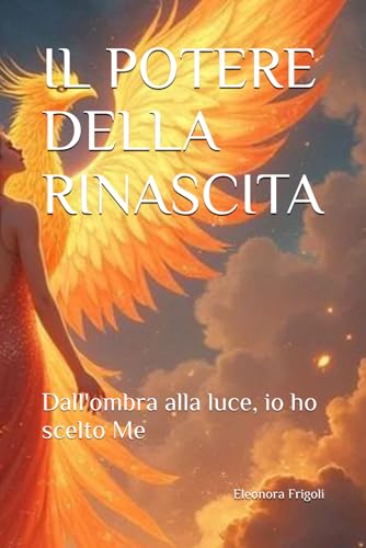 IL POTERE DELLA RINASCITA: Dall'ombra alla luce, io ho scelto Me