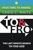 To & Fro: The last minute search to find God (High Time to Awake) (Volume 16) 1546791914 Book Cover