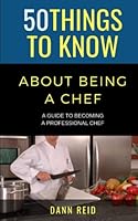 50 Things to Know About Becoming a Chef: A Guide to Becoming a Professional Chef (50 Things to Know About Becoming a Teacher Series) B0BZ321DJD Book Cover