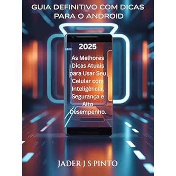 Guia definitivo com dicas para o Android: As Melhores Dicas Atuais para Usar Seu Celular com Inteligência, Segurança e Alto Desempenho