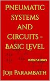 Pneumatic Systems and Circuits - Basic Level: In the SI Units (Pneumatic Book Series (in the SI Units) 1)