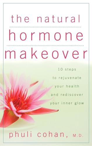 The Natural Hormone Makeover: 10 Steps to Rejuvenate Your Health and Rediscover Your Inner Glow