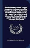 The Chaldean Account of Genesis, Containing the Description of the Creation, the Deluge, the Tower of Babel, the Destruction of Sodom, the Times of ... of the Gods; From the Cuneiform Inscriptions