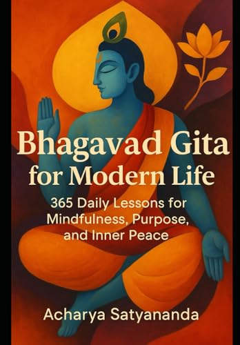 Bhagavad Gita for Modern Life: 365 Daily Lessons for Mindfulness, Purpose, and Inner Peace: Daily Mindfulness Meditations & Practical Spiritual ... Gita, Upanishads and Hindu Scriptures)