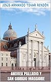 Andrea Palladio y San Giorgio Maggiore (Spanish Edition)