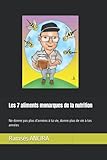  Les 7 aliments monarques de la nutrition: Ne donne pas plus d\'années à ta vie, donne plus de vie à tes années