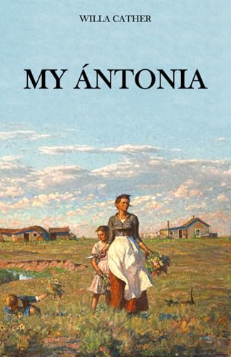 My Ántonia: A Classic 1918 Novel of Love, Frien... B0DQBC721H Book Cover