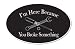 AK Wall Art I Am Here Because You Broke Something Funny Vinyl Sticker - Car Phone Helmet - Select Size