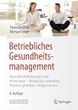 Betriebliches Gesundheitsmanagement: Gesundheitsförderung in der Arbeitswelt - Mitarbeiter einbinden, Prozesse gestalten, Erfolge messen