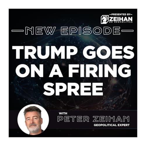 Trump Goes on a Firing Spree || Peter Zeihan