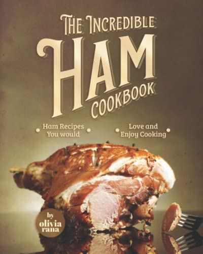 The Incredible Ham Cookbook: Ham Recipes You Would Love and