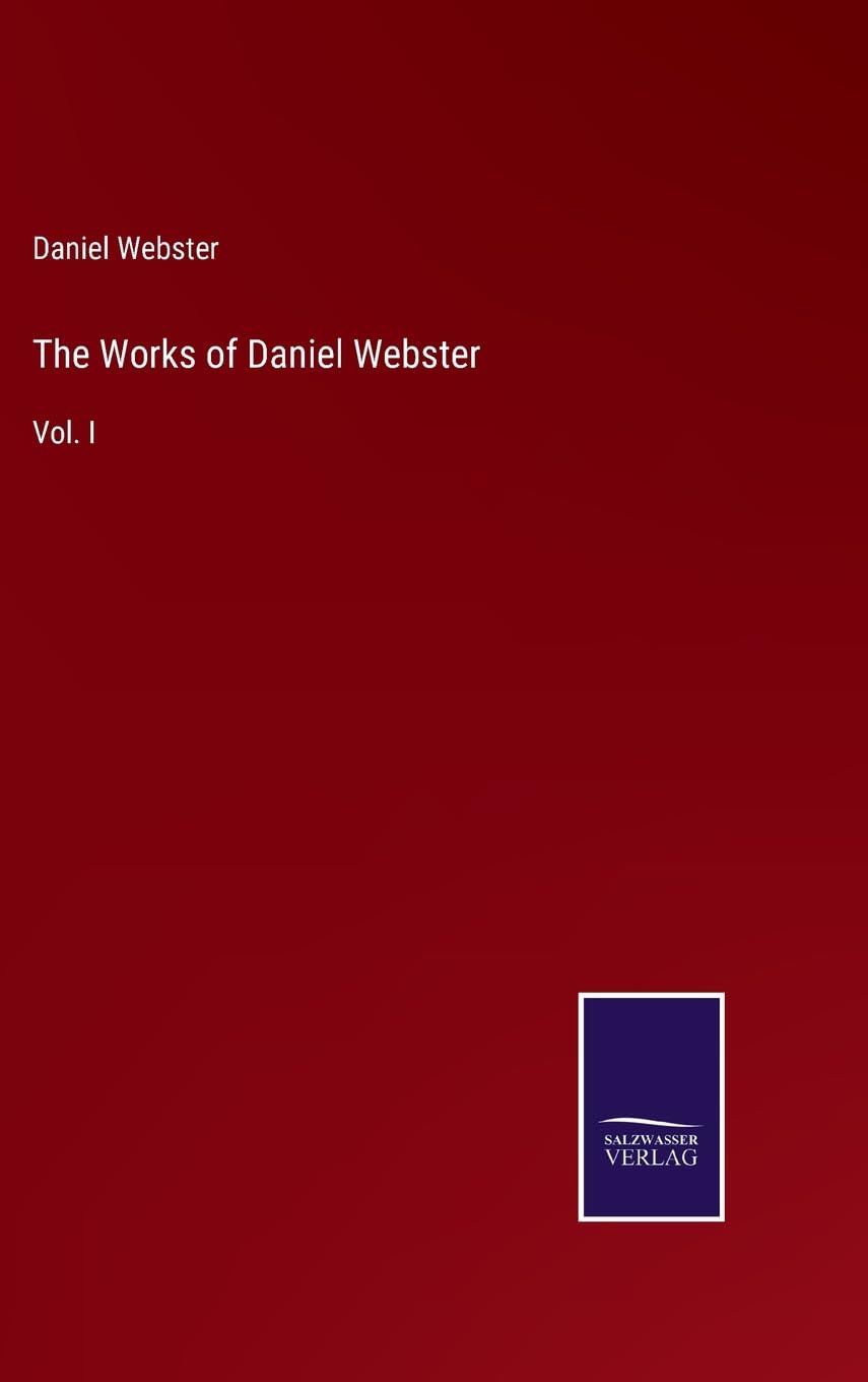 The Works of Daniel Webster: Vol. I