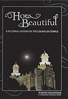 How Beautiful: A Pictorial History of the Logan LDS Temple B076RJ3G8N Book Cover