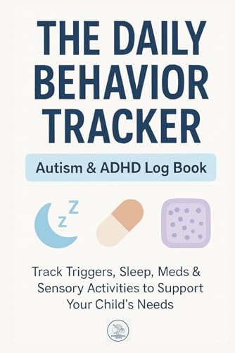 The Daily Behavior Tracker: Autism & ADHD Log Book for Parents: Track Triggers, Sleep, Meds & Sensory Activities to Support Your Child's Needs