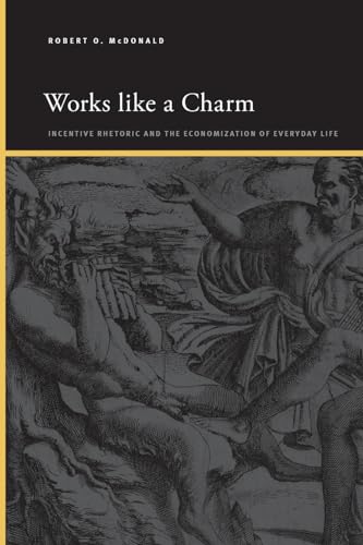 Works like a Charm: Incentive Rhetoric and the Economization of Everyday Life (Inst for Eur & Med Archeology)