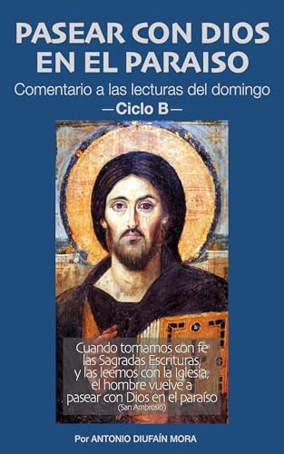 PASEAR CON DIOS EN EL PARAISO -CICLO B-: Comentario a las lecturas litúrgicas del domingo (Spanish Edition)