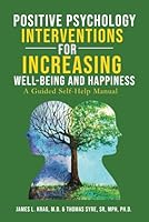 Positive Psychology Interventions for Increasing Well-Being and Happiness: A Guided Self-Help Manual B0CWDP16J1 Book Cover