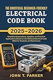 The Unofficial Beginner-Friendly Electrical Code Book 2025–2026: Simplified Explanations, Updates, and Practical Applications Based on the National Electrical Code (NEC) for Students and Electricians