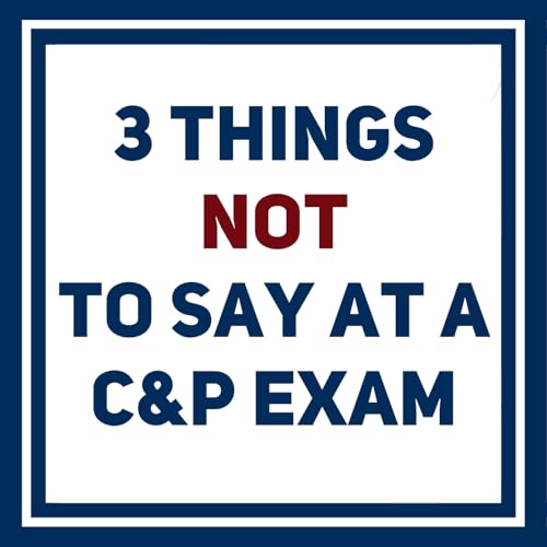 What NOT To Say During a VA C&P Exam