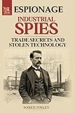 Industrial Spies. A Global History of Economic Espionage, Trade Secrets, and Stolen Technology