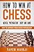 Produktbild HOW TO WIN AT CHESS: MENTAL PREPARATION - Body and Mind (Série de livres pour apprendre à mieux jouer et gagner aux échecs, Band 1)