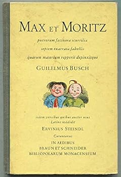 Max et Moritz puerorum facinora scurilla septem fabellis quarum matariam repperit depinxitque Guilelmus Busch isdem versibus quibus auctor usus Latine reddidit Ervinus Steindl