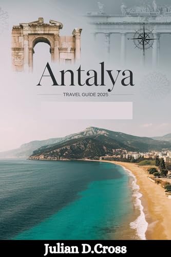 Antalya Travel Guide 2025: Discover Turquoise Shores, Ancient Wonders, and Hidden Gems (English Edition)