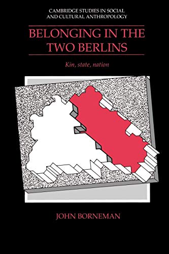 Belonging in the Two Berlins: Kin, State, Nation (Cambridge Studies in Social and Cultural Anthropology, Series...