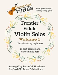 Frontier Fiddle VIOLIN SOLOS Vol 1 With Guitar Chords and Sing-Along Lyrics: in first position and easy-to-play keys (Good Old Tunes Violin Music)