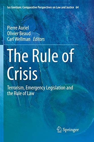 The Rule of Crisis: Terrorism, Emergency Legislation and the Rule of Law (Ius Gentium: Comparative Perspectives on Law and Justice, 64)