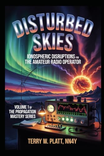 Disturbed Skies: Ionospheric Disruptions for the Amateur Radio Operator (Ham Radio Books by NN4Y)