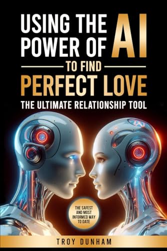 USING THE POWER OF AI TO FIND PERFECT LOVE: The Ultimate Relationship Tool