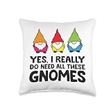 Garden Gnome Yes I Really Do Need All These Gnomes Throw Pillow