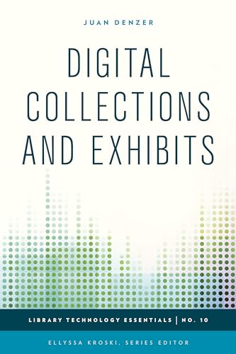 Digital Collections and Exhibits (Library Technology Essentials)