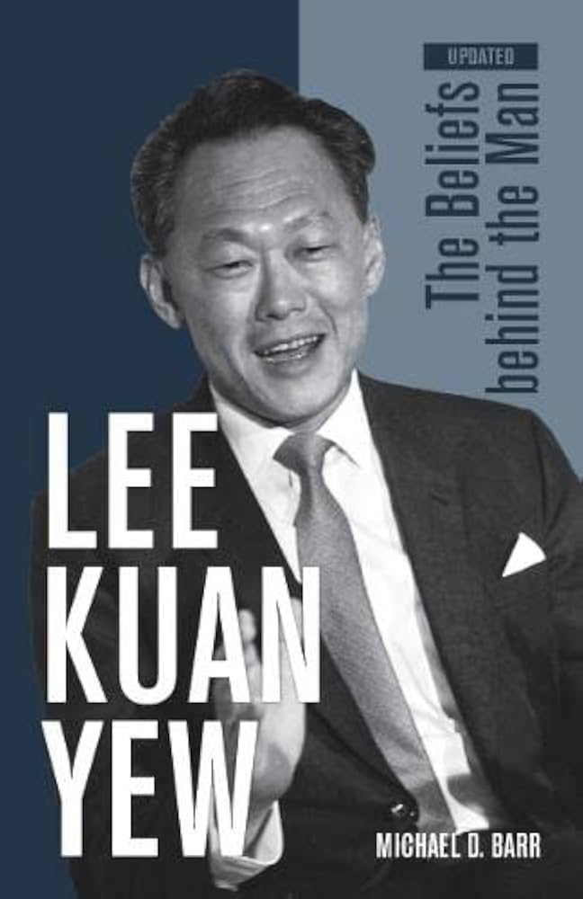 Lee Kuan Yew: The Beliefs Behind the Man: Michael D. Barr