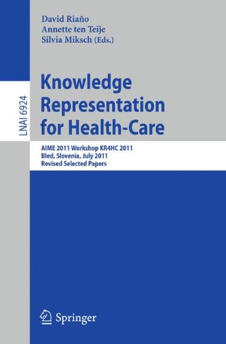 Knowledge Representation for Health-Care: AIME 2011 Workshop KR4HC 2011, Bled, Slovenia, July 2-6, 2011. Revised Selected Papers (Lecture Notes in Computer Science)